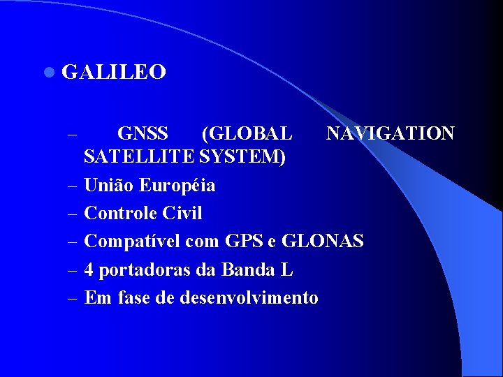 l GALILEO – – – GNSS (GLOBAL NAVIGATION SATELLITE SYSTEM) União Européia Controle Civil