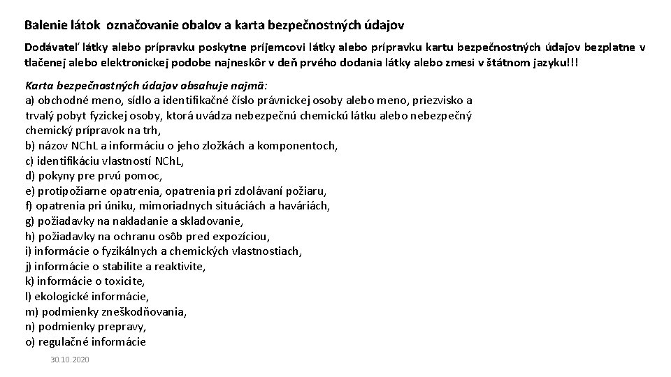 Balenie látok označovanie obalov a karta bezpečnostných údajov Dodávateľ látky alebo prípravku poskytne príjemcovi Balenie látok označovanie obalov a karta bezpečnostných údajov Dodávateľ látky alebo prípravku poskytne príjemcovi