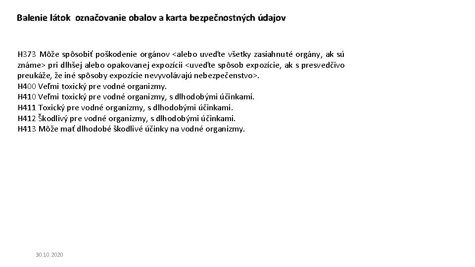 Balenie látok označovanie obalov a karta bezpečnostných údajov H 373 Môže spôsobiť poškodenie orgánov Balenie látok označovanie obalov a karta bezpečnostných údajov H 373 Môže spôsobiť poškodenie orgánov