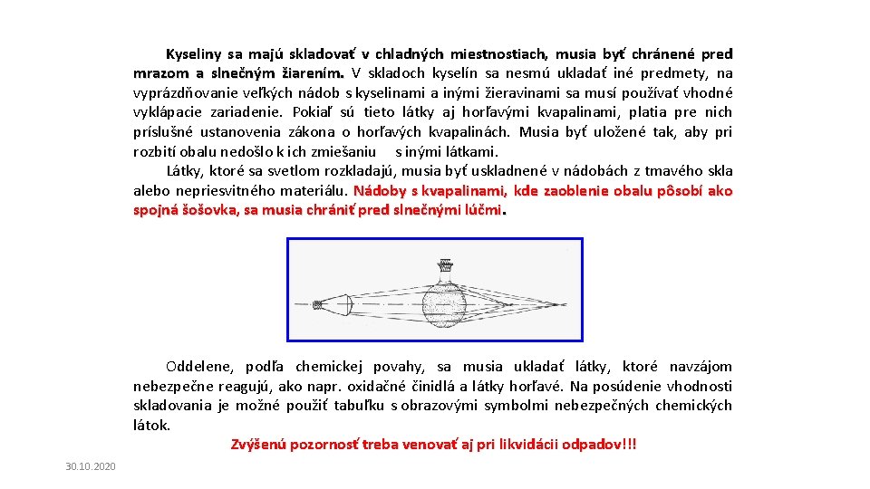 Kyseliny sa majú skladovať v chladných miestnostiach, musia byť chránené pred mrazom a slnečným Kyseliny sa majú skladovať v chladných miestnostiach, musia byť chránené pred mrazom a slnečným