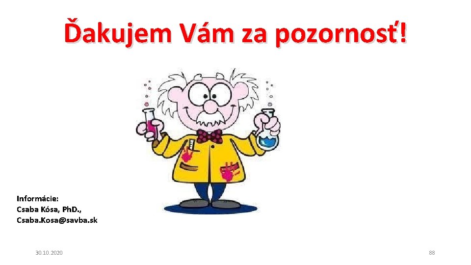 Ďakujem Vám za pozornosť! Informácie: Csaba Kósa, Ph. D. , Csaba. Kosa@savba. sk 30. Ďakujem Vám za pozornosť! Informácie: Csaba Kósa, Ph. D. , Csaba. Kosa@savba. sk 30.
