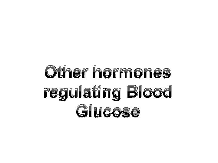 Other hormones regulating Blood Glucose 