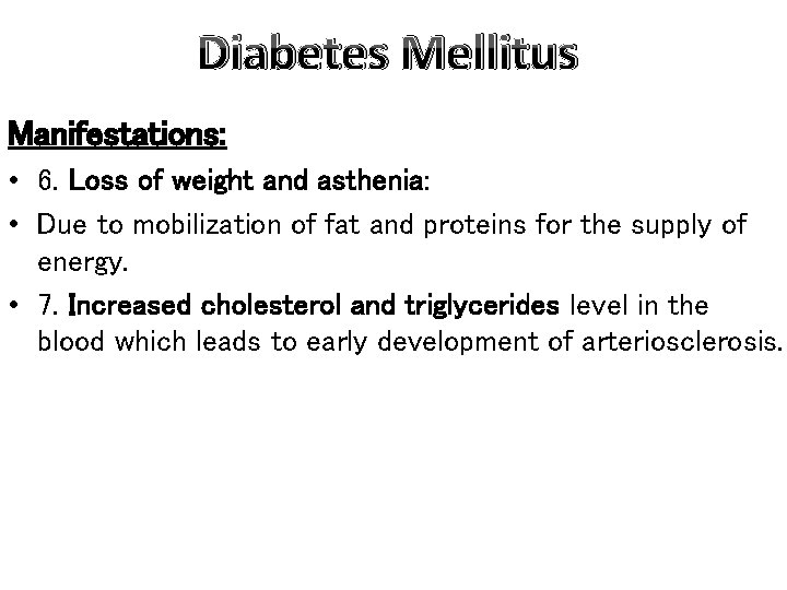 Diabetes Mellitus Manifestations: • 6. Loss of weight and asthenia: • Due to mobilization