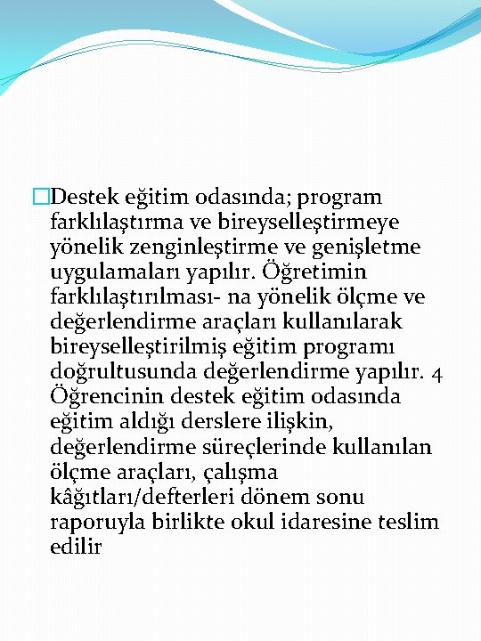 �Destek eğitim odasında; program farklılaştırma ve bireyselleştirmeye yönelik zenginleştirme ve genişletme uygulamaları yapılır. Öğretimin