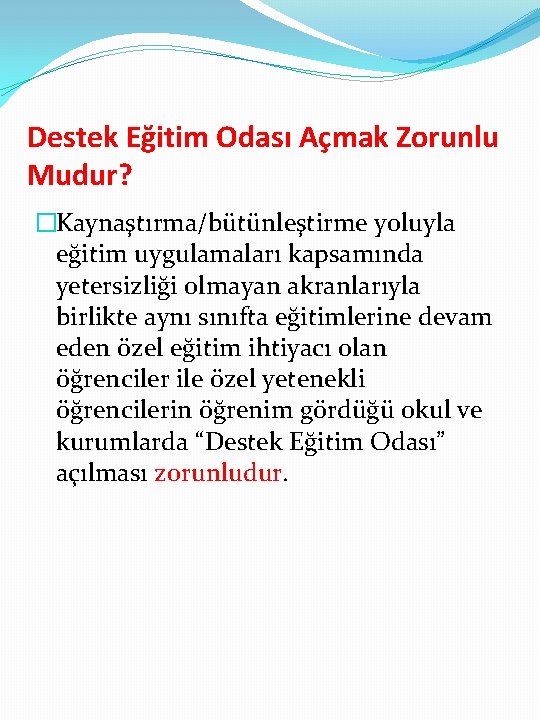 Destek Eğitim Odası Açmak Zorunlu Mudur? �Kaynaştırma/bütünleştirme yoluyla eğitim uygulamaları kapsamında yetersizliği olmayan akranlarıyla