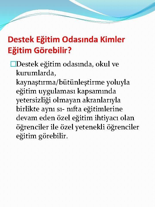 Destek Eğitim Odasında Kimler Eğitim Görebilir? �Destek eğitim odasında, okul ve kurumlarda, kaynaştırma/bütünleştirme yoluyla