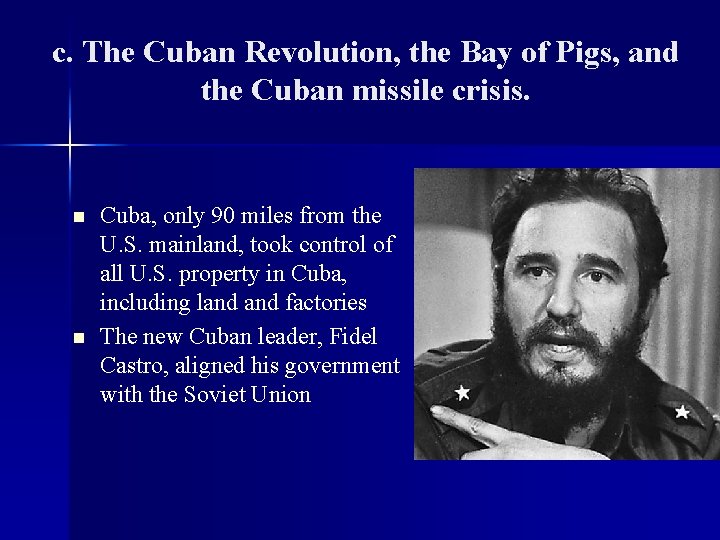 c. The Cuban Revolution, the Bay of Pigs, and the Cuban missile crisis. n