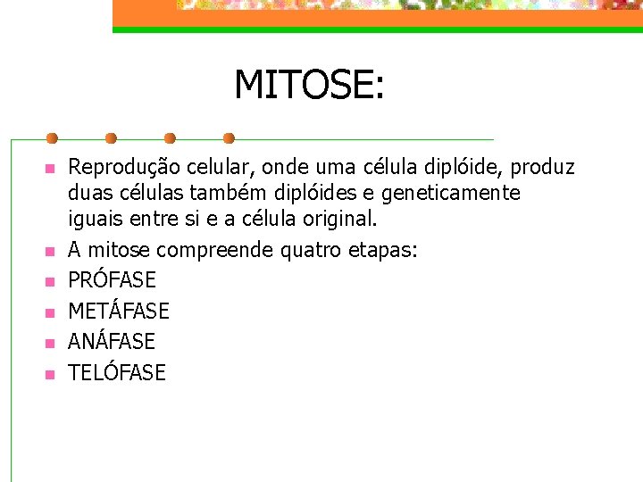 MITOSE: n n n Reprodução celular, onde uma célula diplóide, produz duas células também