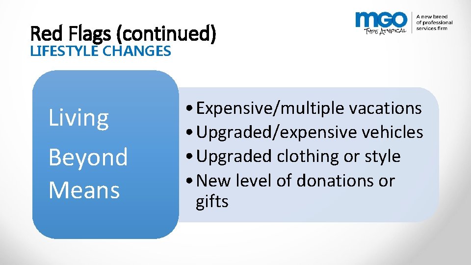 Red Flags (continued) LIFESTYLE CHANGES Living Beyond Means • Expensive/multiple vacations • Upgraded/expensive vehicles