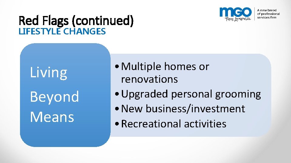 Red Flags (continued) LIFESTYLE CHANGES Living Beyond Means • Multiple homes or renovations •