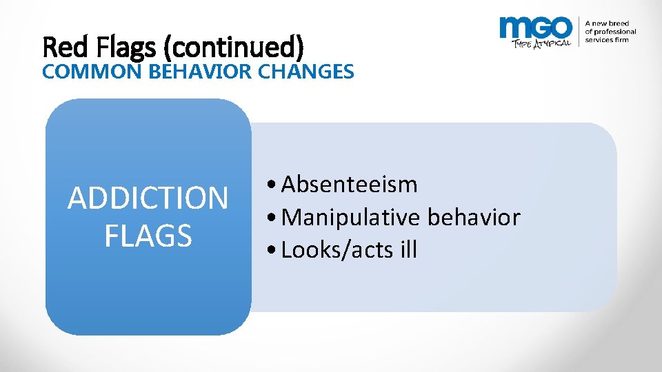 Red Flags (continued) COMMON BEHAVIOR CHANGES ADDICTION FLAGS • Absenteeism • Manipulative behavior •