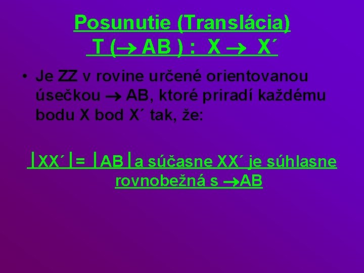 Posunutie (Translácia) T (® AB ) : X ® X´ • Je ZZ v