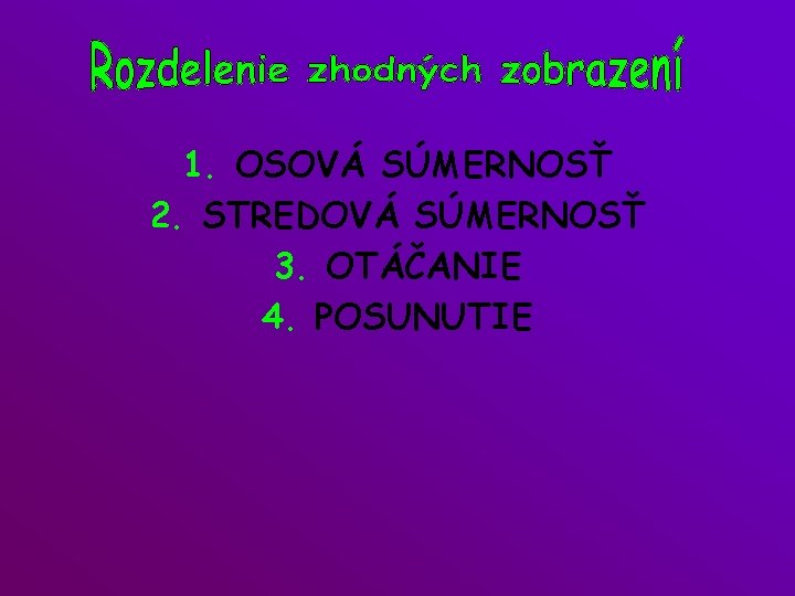 1. OSOVÁ SÚMERNOSŤ 2. STREDOVÁ SÚMERNOSŤ 3. OTÁČANIE 4. POSUNUTIE 