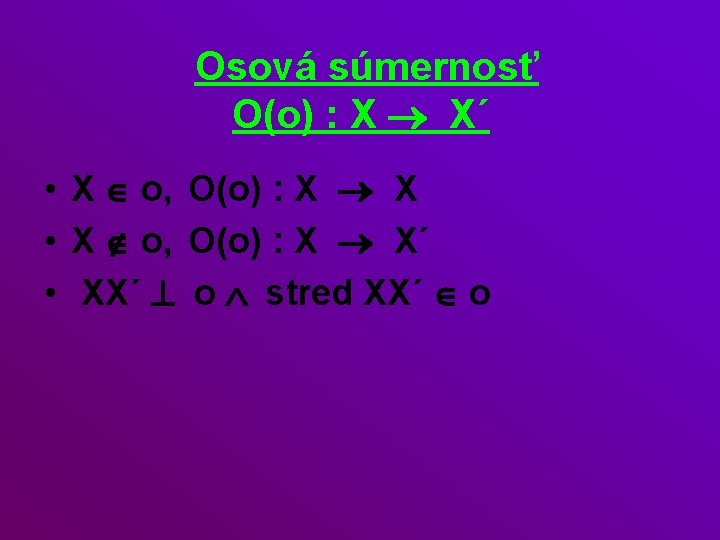 Osová súmernosť O(o) : X ® X´ • X Î o, O(o) : X