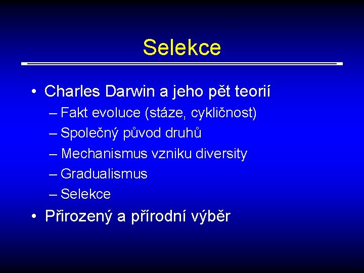 Selekce • Charles Darwin a jeho pět teorií – Fakt evoluce (stáze, cykličnost) –