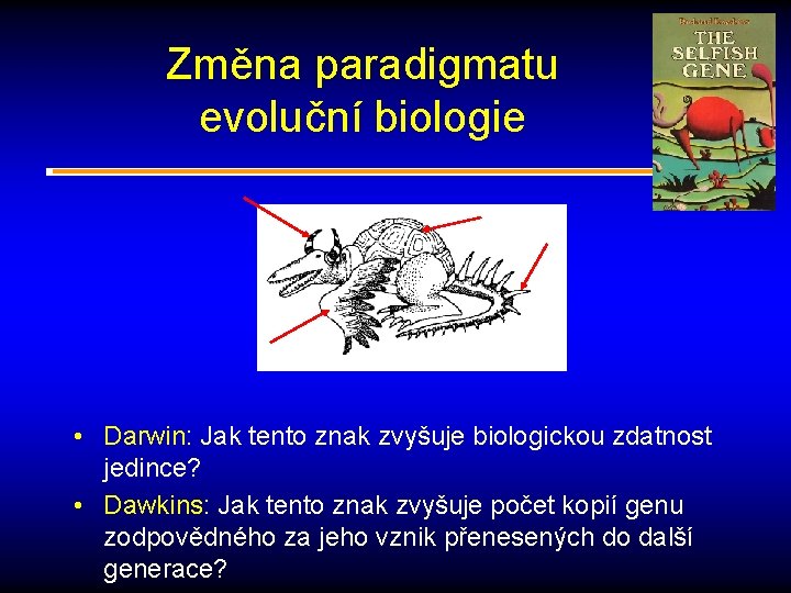 Změna paradigmatu evoluční biologie • Darwin: Jak tento znak zvyšuje biologickou zdatnost jedince? •