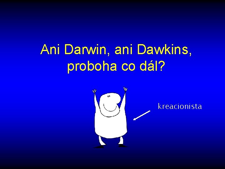 Ani Darwin, ani Dawkins, proboha co dál? kreacionista 