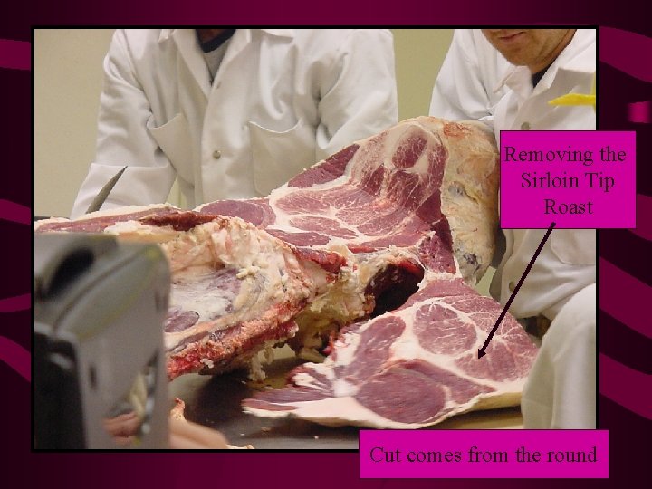 Removing the Sirloin Tip Roast Cut comes from the round 