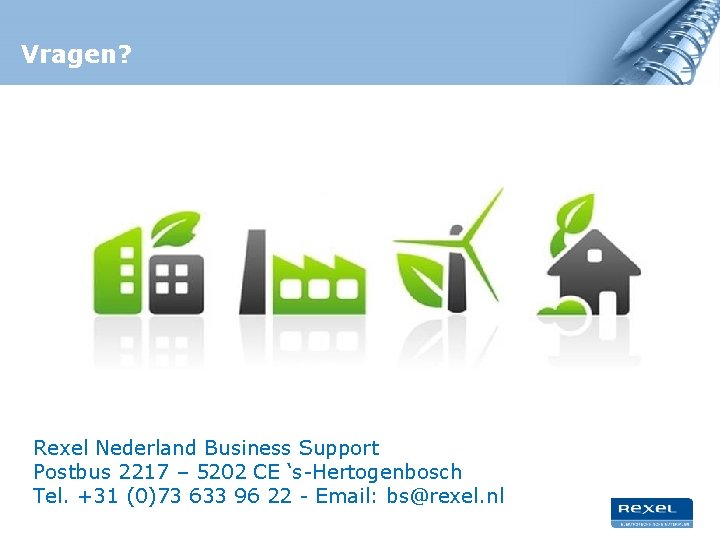 Vragen? Rexel Nederland Business Support Postbus 2217 – 5202 CE ‘s-Hertogenbosch Tel. +31 (0)73