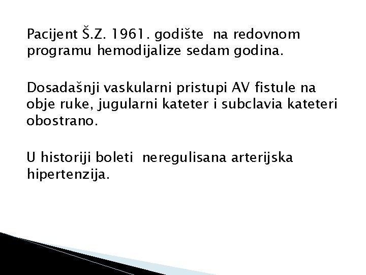 Pacijent Š. Z. 1961. godište na redovnom programu hemodijalize sedam godina. Dosadašnji vaskularni pristupi