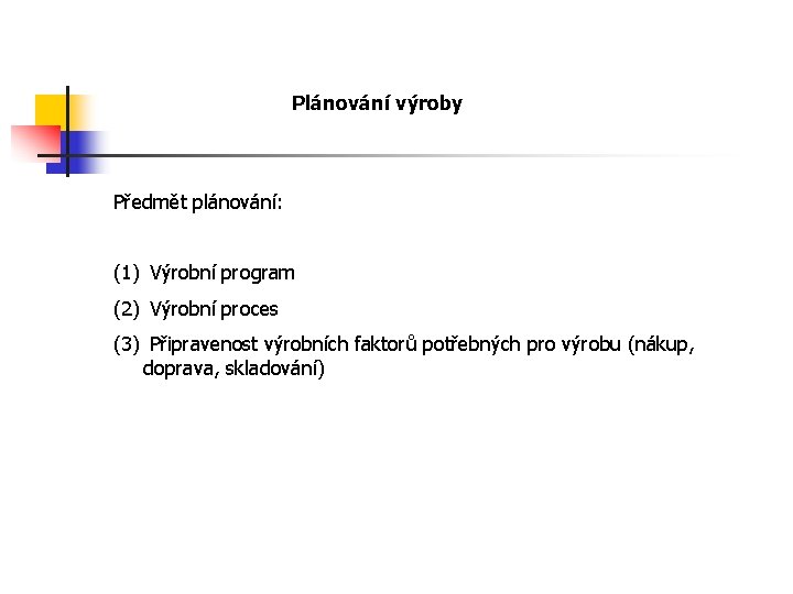 Plánování výroby Předmět plánování: (1) Výrobní program (2) Výrobní proces (3) Připravenost výrobních faktorů