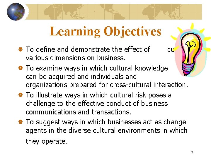 Learning Objectives To define and demonstrate the effect of culture’s various dimensions on business.