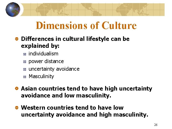 Dimensions of Culture Differences in cultural lifestyle can be explained by: individualism power distance Dimensions of Culture Differences in cultural lifestyle can be explained by: individualism power distance
