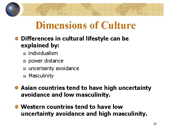 Dimensions of Culture Differences in cultural lifestyle can be explained by: individualism power distance