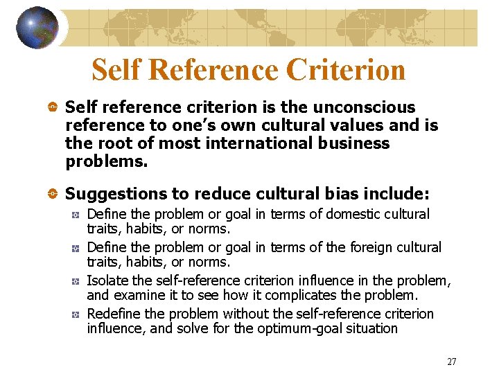 Self Reference Criterion Self reference criterion is the unconscious reference to one’s own cultural