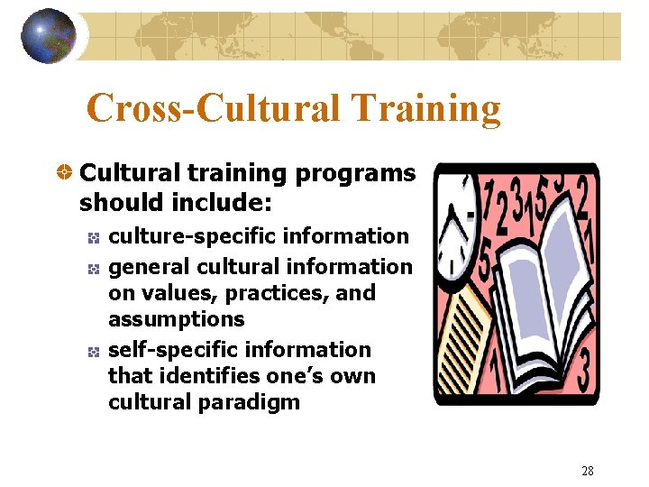 Cross-Cultural Training Cultural training programs should include: culture-specific information general cultural information on values,