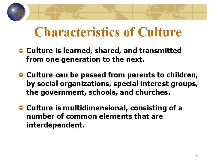 Characteristics of Culture is learned, shared, and transmitted from one generation to the next.