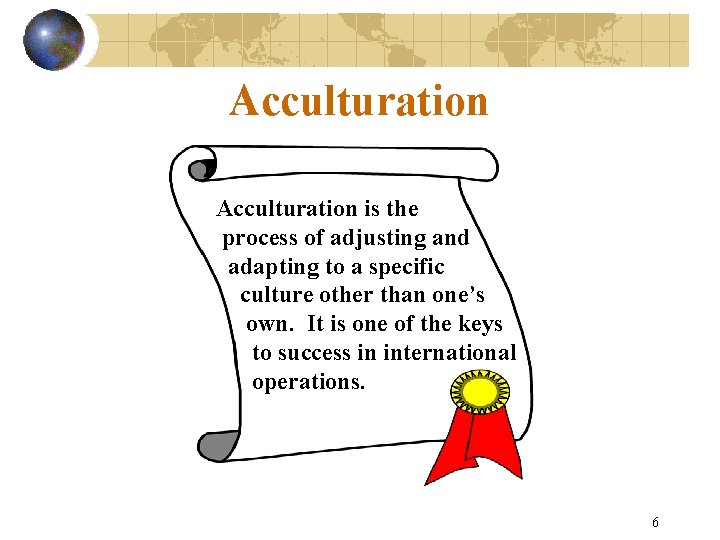 Acculturation is the process of adjusting and adapting to a specific culture other than