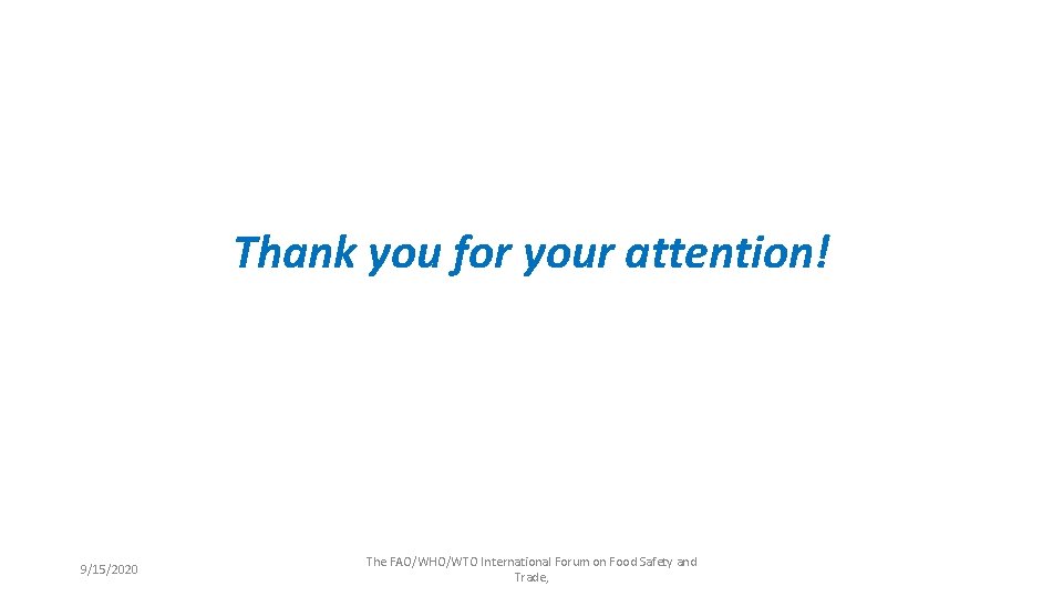 Thank you for your attention! 9/15/2020 The FAO/WHO/WTO International Forum on Food Safety and