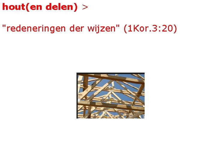 hout(en delen) > "redeneringen der wijzen" (1 Kor. 3: 20) 