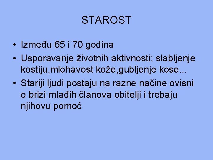 STAROST • Između 65 i 70 godina • Usporavanje životnih aktivnosti: slabljenje kostiju, mlohavost STAROST • Između 65 i 70 godina • Usporavanje životnih aktivnosti: slabljenje kostiju, mlohavost