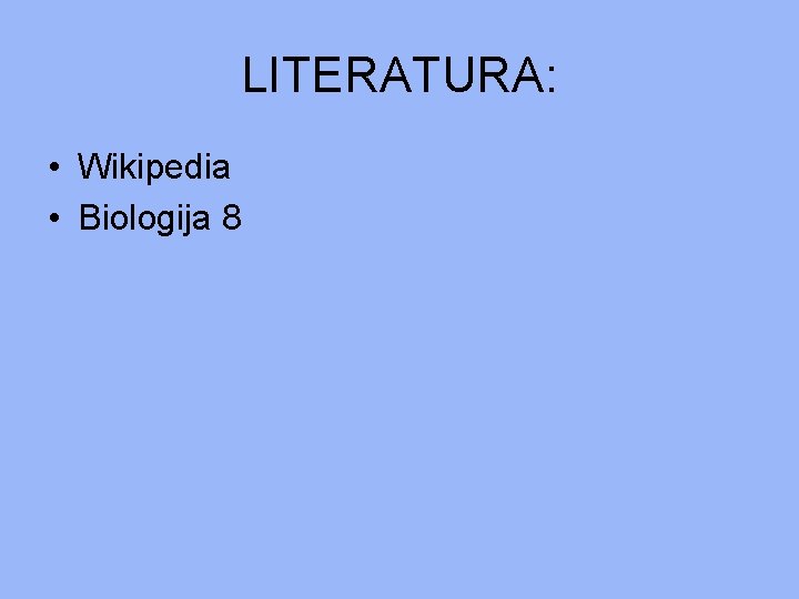 LITERATURA: • Wikipedia • Biologija 8 LITERATURA: • Wikipedia • Biologija 8