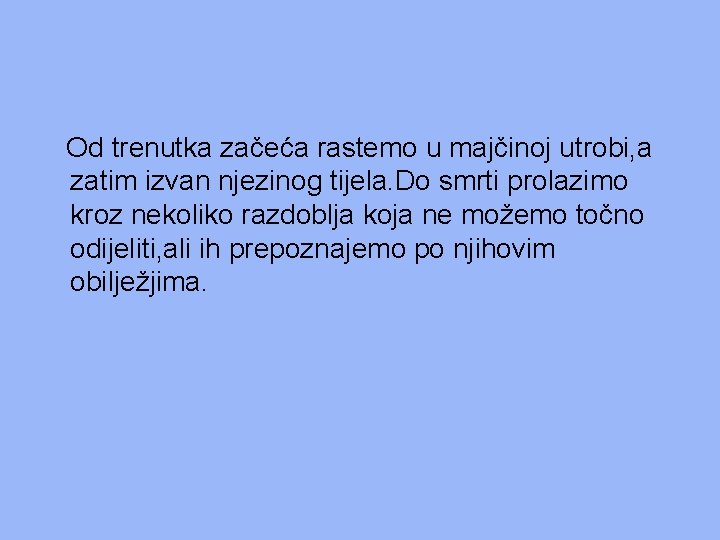 Od trenutka začeća rastemo u majčinoj utrobi, a zatim izvan njezinog tijela. Do smrti Od trenutka začeća rastemo u majčinoj utrobi, a zatim izvan njezinog tijela. Do smrti