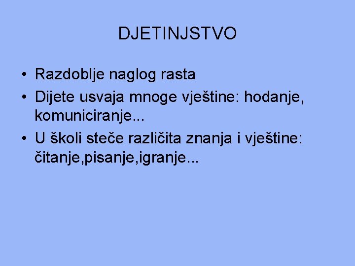 DJETINJSTVO • Razdoblje naglog rasta • Dijete usvaja mnoge vještine: hodanje, komuniciranje. . . DJETINJSTVO • Razdoblje naglog rasta • Dijete usvaja mnoge vještine: hodanje, komuniciranje. . .