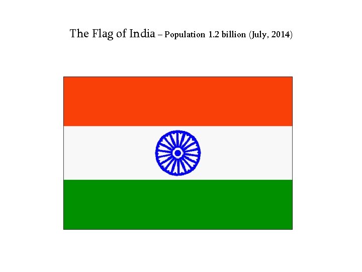 The Flag of India – Population 1. 2 billion (July, 2014) 