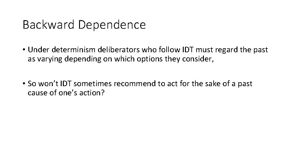 Backward Dependence • Under determinism deliberators who follow IDT must regard the past as