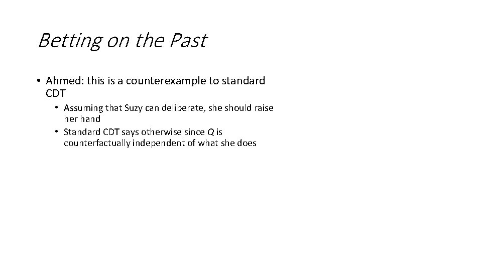 Betting on the Past • Ahmed: this is a counterexample to standard CDT •