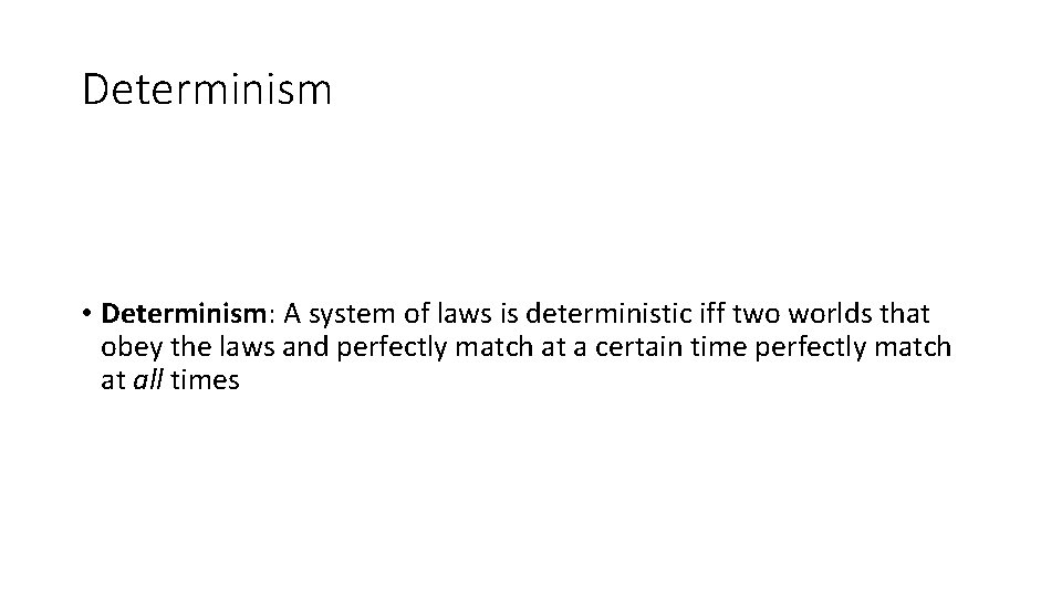 Determinism • Determinism: A system of laws is deterministic iff two worlds that obey