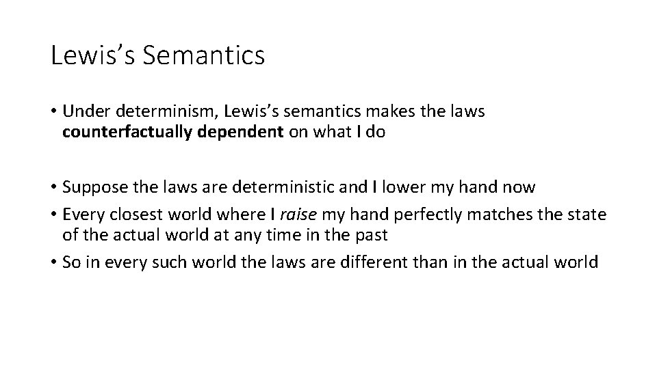 Lewis’s Semantics • Under determinism, Lewis’s semantics makes the laws counterfactually dependent on what