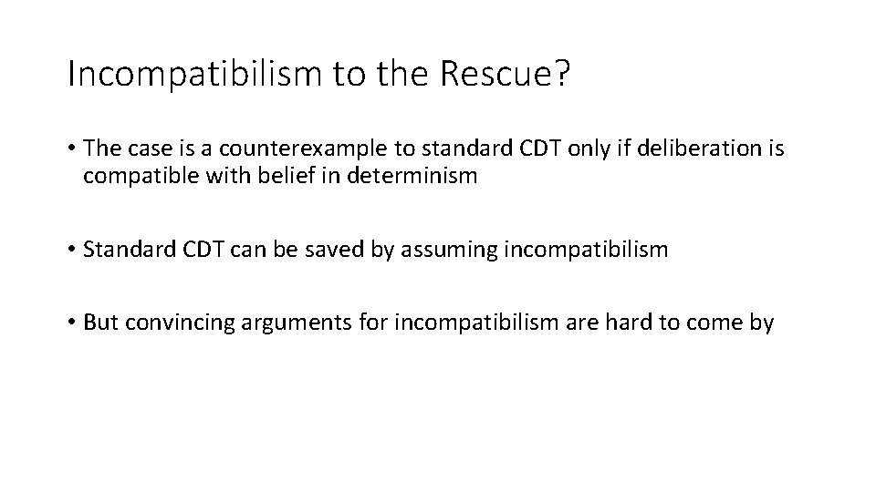 Incompatibilism to the Rescue? • The case is a counterexample to standard CDT only