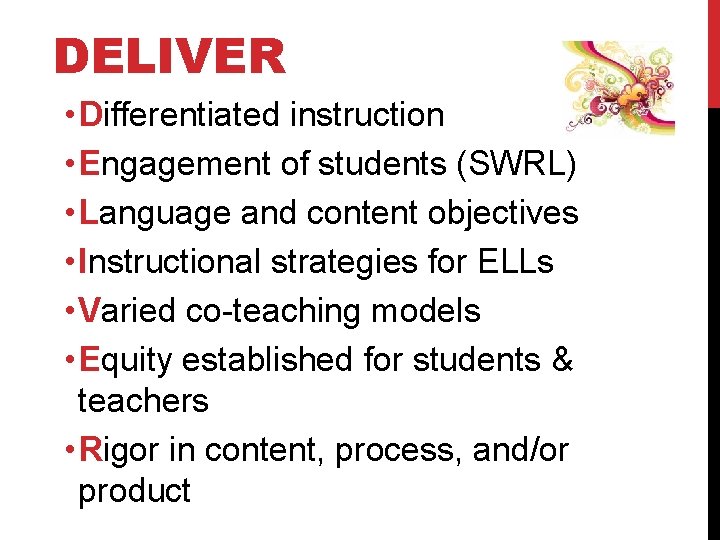 DELIVER • Differentiated instruction • Engagement of students (SWRL) • Language and content objectives DELIVER • Differentiated instruction • Engagement of students (SWRL) • Language and content objectives