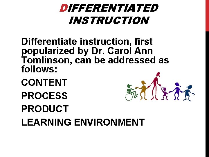 DIFFERENTIATED INSTRUCTION Differentiate instruction, first popularized by Dr. Carol Ann Tomlinson, can be addressed