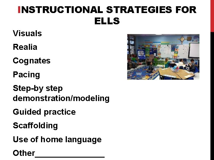 INSTRUCTIONAL STRATEGIES FOR ELLS Visuals Realia Cognates Pacing Step-by step demonstration/modeling Guided practice Scaffolding INSTRUCTIONAL STRATEGIES FOR ELLS Visuals Realia Cognates Pacing Step-by step demonstration/modeling Guided practice Scaffolding