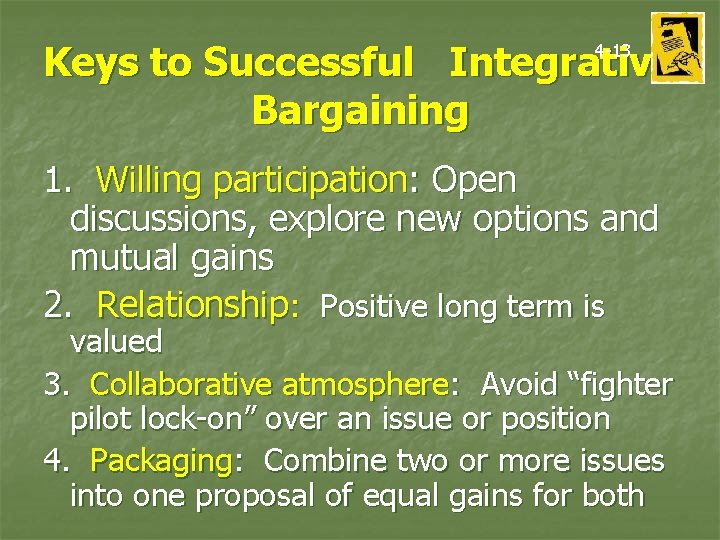 Keys to Successful Integrative Bargaining 4 -13 1. Willing participation: Open discussions, explore new