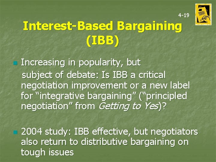 4 -19 Interest-Based Bargaining (IBB) n n Increasing in popularity, but subject of debate: