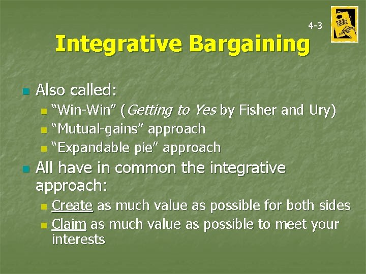4 -3 Integrative Bargaining n Also called: “Win-Win” (Getting to Yes by Fisher and